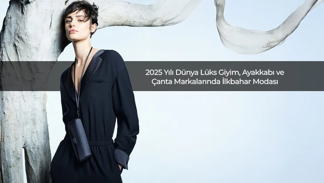 2025 Yılı Dünya Lüks Giyim, Ayakkabı ve Çanta Markalarında İlkbahar Modası