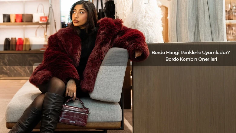 Bordo Hangi Renklerle Uyumludur? Bordo Kombin Önerileri