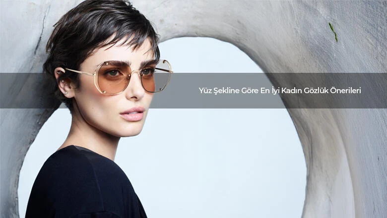 Yüz Şekline Göre En İyi Kadın Gözlük Önerileri