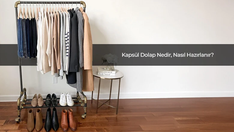 Kapsül Dolap Nedir, Nasıl Hazırlanır?