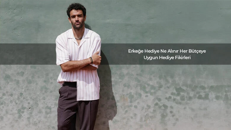 Erkeğe Hediye Ne Alınır? Her Bütçeye Uygun Hediye Fikirleri