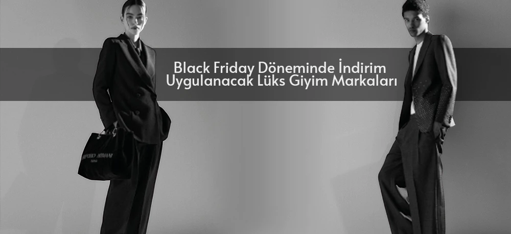 Black Friday Döneminde İndirim Uygulanacak Lüks Giyim Markaları