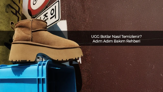 UGG Botlar Nasıl Temizlenir: Adım Adım Bakım Rehberi